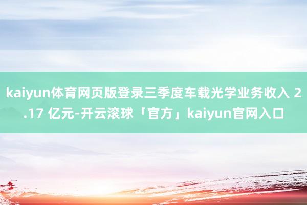 kaiyun体育网页版登录三季度车载光学业务收入 2.17 亿元-开云滚球「官方」kaiyun官网入口